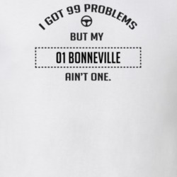 I Got 99 Problems But My 2001 Bonneville Ain't One Funny T Shirt