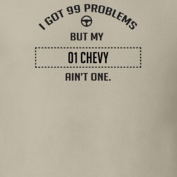 I Got 99 Problems But My 2001 Chevy Ain't One Funny T Shirt