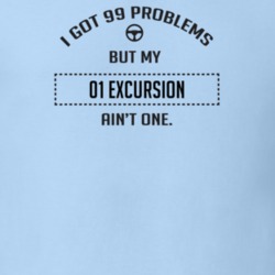 I Got 99 Problems But My 2001 Excursion Ain't One Funny T Shirt