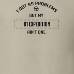 I Got 99 Problems But My 2001 Expedition Ain't One Funny T Shirt
