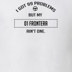 I Got 99 Problems But My 2001 Frontera Ain't One Funny T Shirt