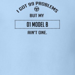 I Got 99 Problems But My 1901 Model B Ain't One Funny T Shirt