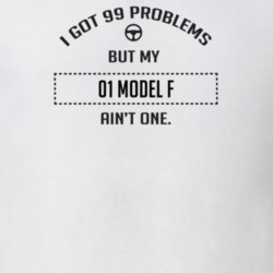 I Got 99 Problems But My 1901 Model F Ain't One Funny T Shirt