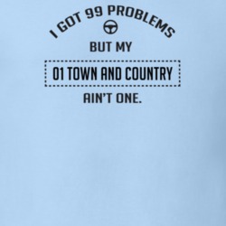 I Got 99 Problems But My 2001 Town And Country Ain't One Funny T Shirt