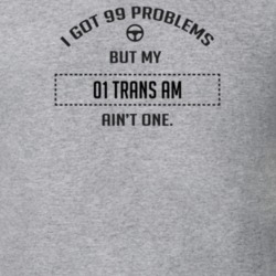 I Got 99 Problems But My 2001 Trans Am Ain't One Funny T Shirt