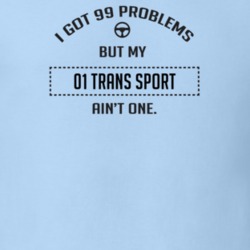 I Got 99 Problems But My 2001 Trans Sport Ain't One Funny T Shirt