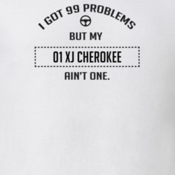 I Got 99 Problems But My 2001 Xj Cherokee Ain't One Funny T Shirt