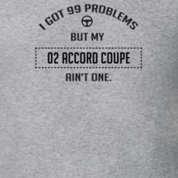 I Got 99 Problems But My 2002 Accord Coupe Ain't One Funny T Shirt