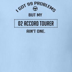 I Got 99 Problems But My 2002 Accord Tourer Ain't One Funny T Shirt