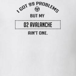 I Got 99 Problems But My 2002 Avalanche Ain't One Funny T Shirt