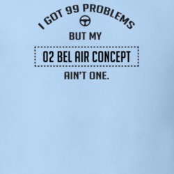 I Got 99 Problems But My 2002 Bel Air Concept Ain't One Funny T Shirt