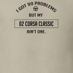 I Got 99 Problems But My 2002 Corsa Classic Ain't One Funny T Shirt