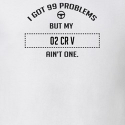 I Got 99 Problems But My 2002 Cr V Ain't One Funny T Shirt