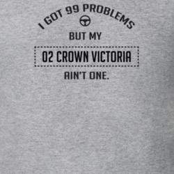 I Got 99 Problems But My 2002 Crown Victoria Ain't One Funny T Shirt