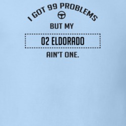 I Got 99 Problems But My 2002 Eldorado Ain't One Funny T Shirt