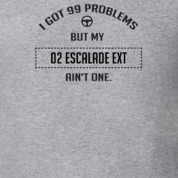 I Got 99 Problems But My 2002 Escalade Ext Ain't One Funny T Shirt