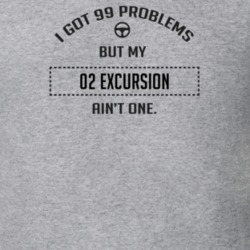 I Got 99 Problems But My 2002 Excursion Ain't One Funny T Shirt