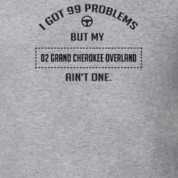 I Got 99 Problems But My 2002 Grand Cherokee Overland Ain't One Funny 