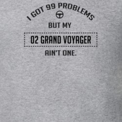 I Got 99 Problems But My 2002 Grand Voyager Ain't One Funny T Shirt