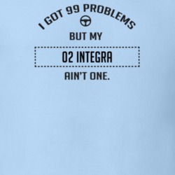 I Got 99 Problems But My 2002 Integra Ain't One Funny T Shirt