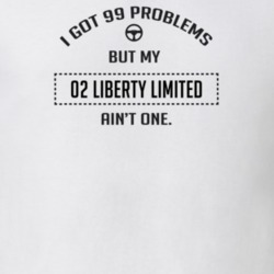 I Got 99 Problems But My 2002 Liberty Limited Ain't One Funny T Shirt