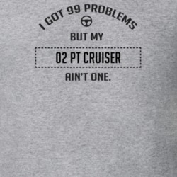 I Got 99 Problems But My 2002 Pt Cruiser Ain't One Funny T Shirt