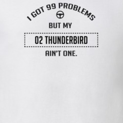 I Got 99 Problems But My 2002 Thunderbird Ain't One Funny T Shirt