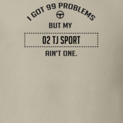 I Got 99 Problems But My 2002 Tj Sport Ain't One Funny T Shirt