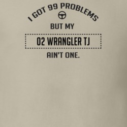 I Got 99 Problems But My 2002 Wrangler Tj Ain't One Funny T Shirt