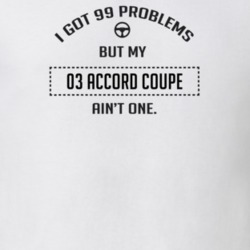 I Got 99 Problems But My 2003 Accord Coupe Ain't One Funny T Shirt