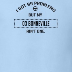 I Got 99 Problems But My 2003 Bonneville Ain't One Funny T Shirt