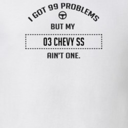 I Got 99 Problems But My 2003 Chevy Ss Ain't One Funny T Shirt