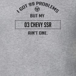I Got 99 Problems But My 2003 Chevy Ssr Ain't One Funny T Shirt