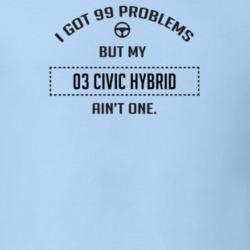 I Got 99 Problems But My 2003 Civic Hybrid Ain't One Funny T Shirt
