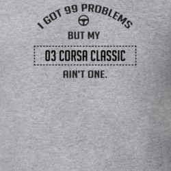 I Got 99 Problems But My 2003 Corsa Classic Ain't One Funny T Shirt