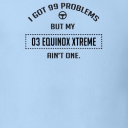 I Got 99 Problems But My 2003 Equinox Xtreme Ain't One Funny T Shirt