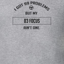 I Got 99 Problems But My 2003 Focus Ain't One Funny T Shirt