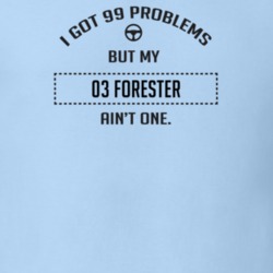 I Got 99 Problems But My 2003 Forester Ain't One Funny T Shirt