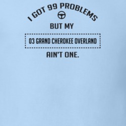 I Got 99 Problems But My 2003 Grand Cherokee Overland Ain't One Funny 