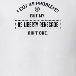 I Got 99 Problems But My 2003 Liberty Renegade Ain't One Funny T Shirt
