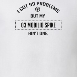 I Got 99 Problems But My 2003 Mobilio Spike Ain't One Funny T Shirt