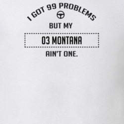 I Got 99 Problems But My 2003 Montana Ain't One Funny T Shirt
