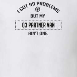I Got 99 Problems But My 2003 Partner Van Ain't One Funny T Shirt