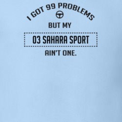 I Got 99 Problems But My 2003 Sahara Sport Ain't One Funny T Shirt