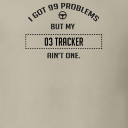 I Got 99 Problems But My 2003 Tracker Ain't One Funny T Shirt