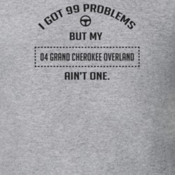 I Got 99 Problems But My 2004 Grand Cherokee Overland Ain't One Funny 