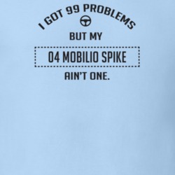 I Got 99 Problems But My 2004 Mobilio Spike Ain't One Funny T Shirt