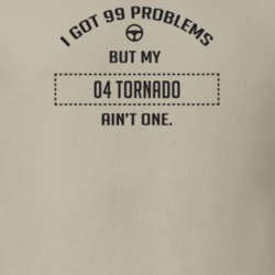 I Got 99 Problems But My 2004 Tornado Ain't One Funny T Shirt