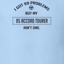 I Got 99 Problems But My 2005 Accord Tourer Ain't One Funny T Shirt