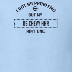 I Got 99 Problems But My 2005 Chevy Hhr Ain't One Funny T Shirt